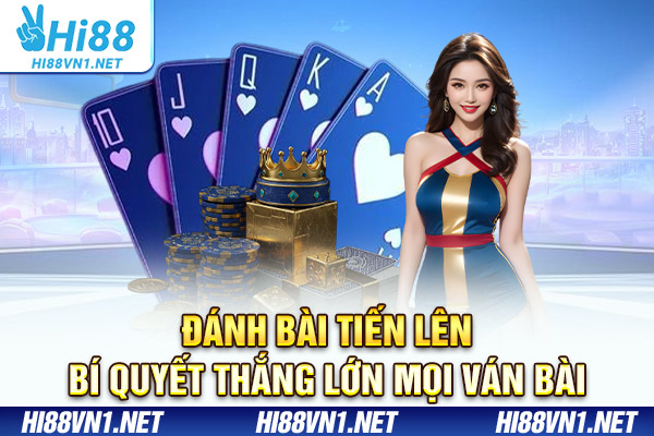 Đánh Bài Tiến Lên - Bí Quyết Thắng Lớn Mọi Ván Bài