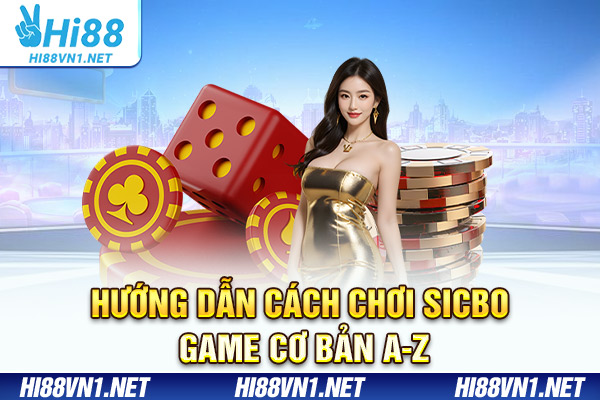 Hướng dẫn cách chơi sicbo game cơ bản A-Z