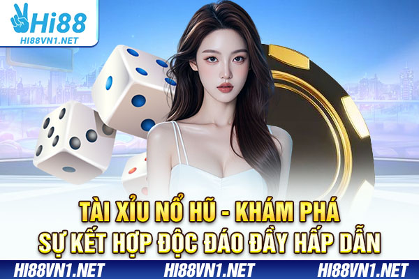 Tài Xỉu Nổ Hũ - Khám Phá Sự Kết Hợp Độc Đáo Đầy Hấp Dẫn